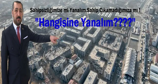 Başkan Kılıç ; Sahipsizliğimize mi Yanalım,Sahip Çıkamadığımıza mı !