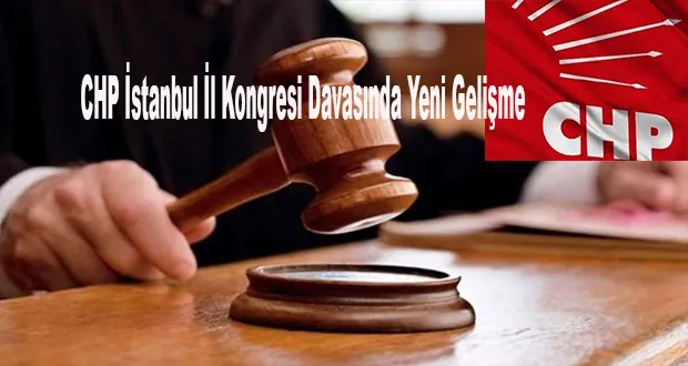 CHP İstanbul İl Kongresi Davasında Yeni Gelişme