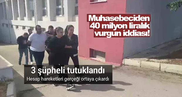 Muhasebeciden 40 milyon liralık vurgun iddiası: 3 tutuklama