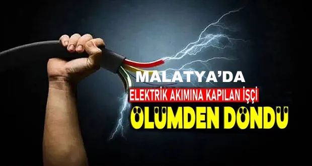 Malatya’da Elektrik Akımına Kapılan İşçi Yaralandı