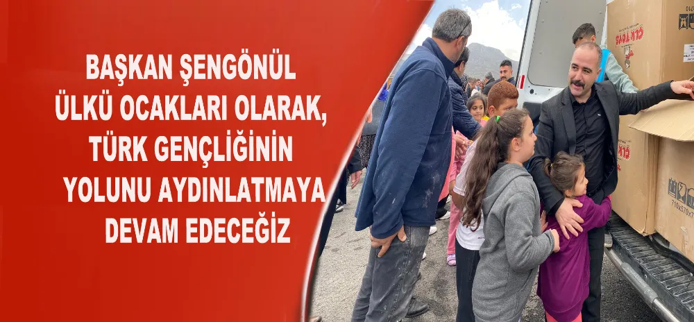 Başkan Şengönül: Ülkü Ocakları Olarak, Türk Gençliğinin Yolunu Aydınlatmaya Devam Edeceğiz