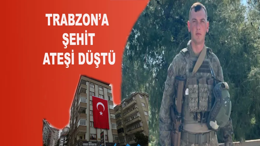  Trabzon’a Şehit Ateşi Düştü