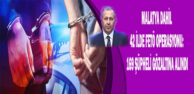 Malatya Dahil 42 İlde FETÖ Operasyonu: 169 Şüpheli Gözaltına Alındı