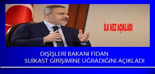 Dışişleri Bakanı Fidan, Suikast Girişimine Uğradığını Açıkladı