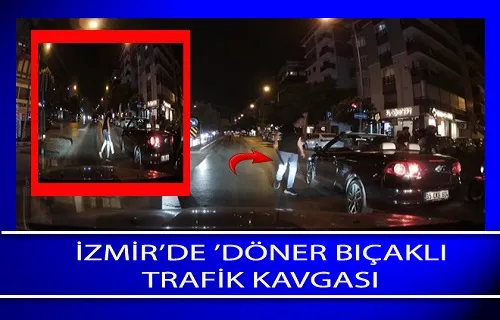 İzmir’de ’Döner Bıçaklı  Trafik Kavgası 