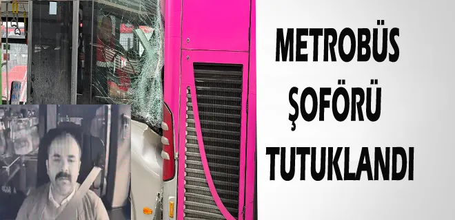 Metrobüs Şoförü Tutuklandı