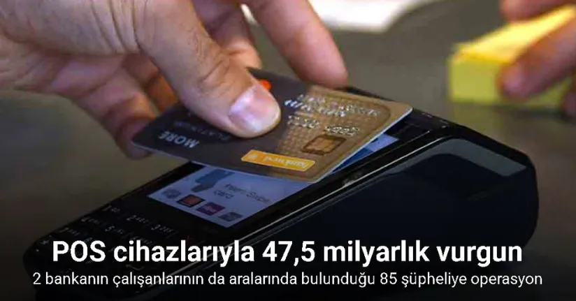  POS Cihazı Üzerinden 47,5 Milyarlık Vurgun  